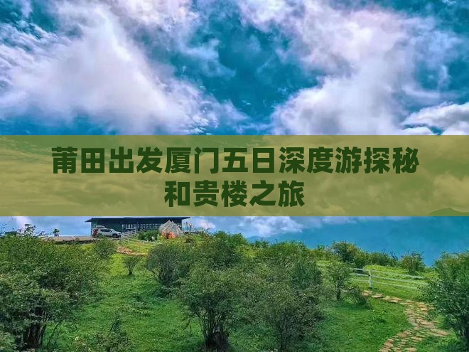 莆田出发厦门五日深度游探秘和贵楼之旅