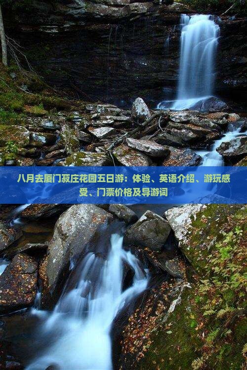 八月去厦门菽庄花园五日游：体验、英语介绍、游玩感受、门票价格及导游词
