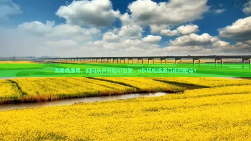 游客角度看，如何从齐齐哈尔出发，5步轻松游厦门南普陀寺？