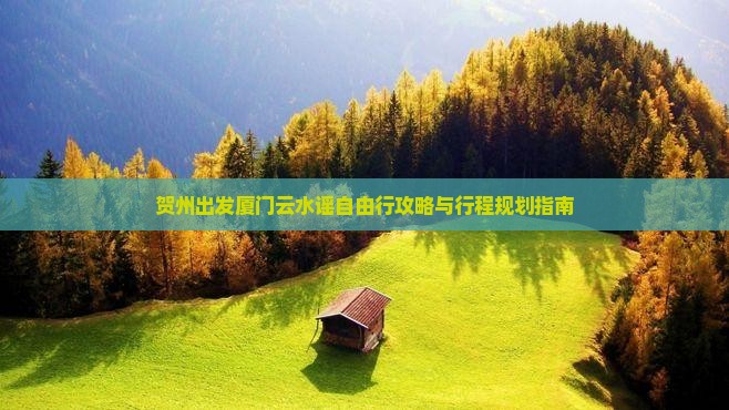 贺州出发厦门云水谣自由行攻略与行程规划指南