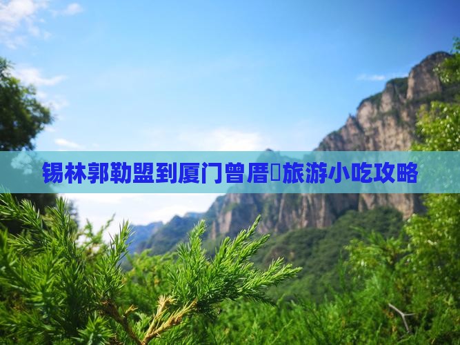 锡林郭勒盟到厦门曾厝垵旅游小吃攻略