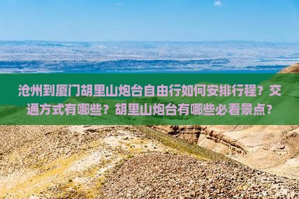 沧州到厦门胡里山炮台自由行如何安排行程？交通方式有哪些？胡里山炮台有哪些必看景点？