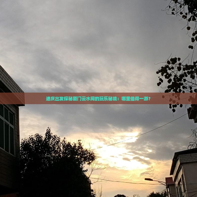 迪庆出发探秘厦门云水间的玩乐秘境：哪里值得一游？