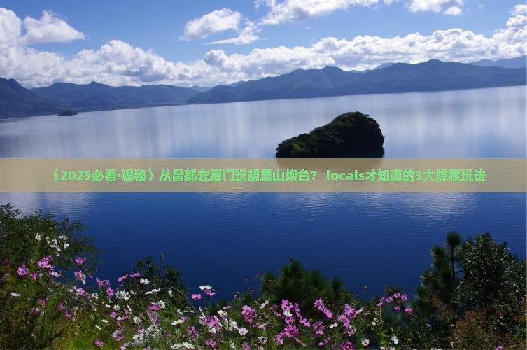 昌都去厦门胡里山炮台必去地