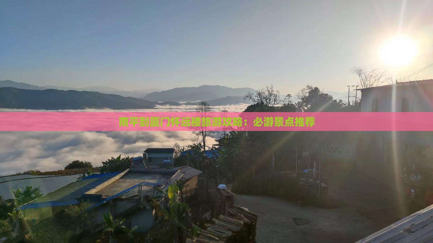 南平到厦门怀远楼哪里玩