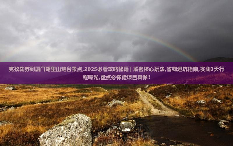 克孜勒苏到厦门胡里山炮台景点