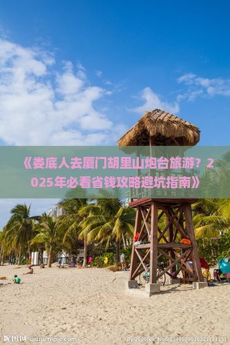 娄底去厦门胡里山炮台旅游
