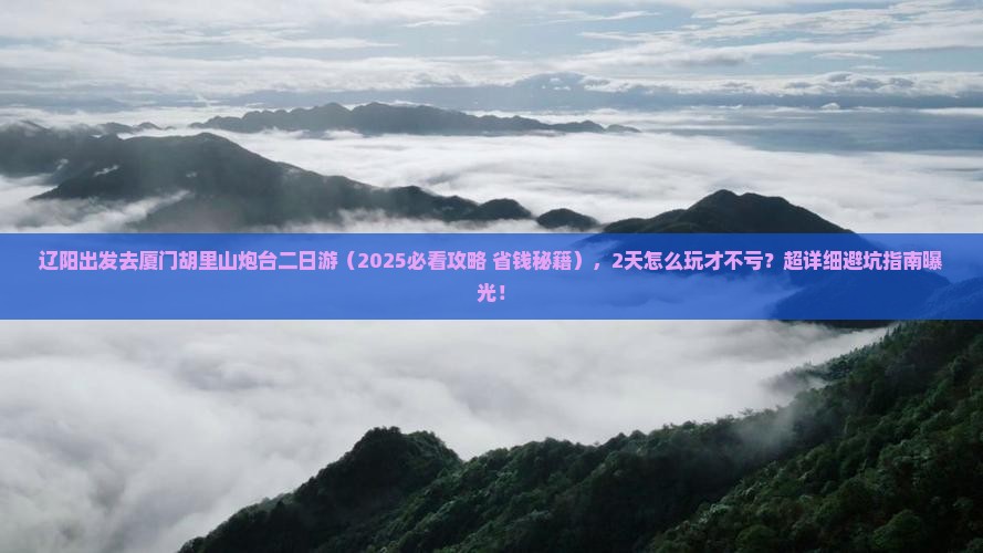 辽阳去厦门胡里山炮台二日游