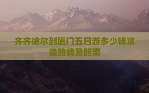 齐齐哈尔到厦门五日游