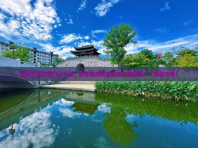 朝阳去厦门云水谣大型旅游团