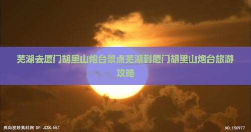 芜湖去厦门胡里山炮台景点