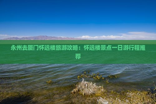 永州去厦门怀远楼大型旅游团