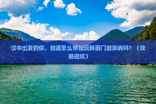 汉中到厦门鼓浪屿大型旅游团
