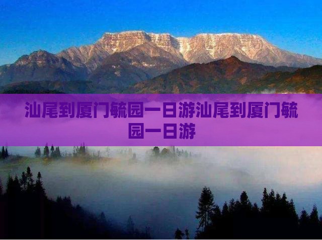 汕尾到厦门毓园一日