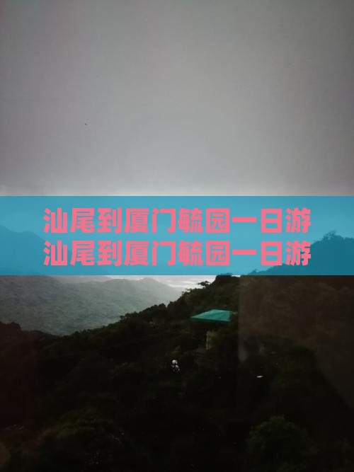 汕尾到厦门毓园一日