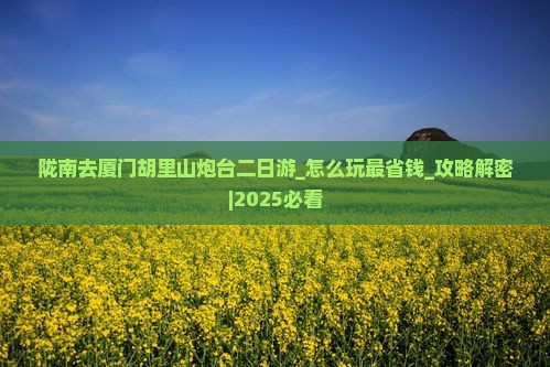 陇南去厦门胡里山炮台二日游