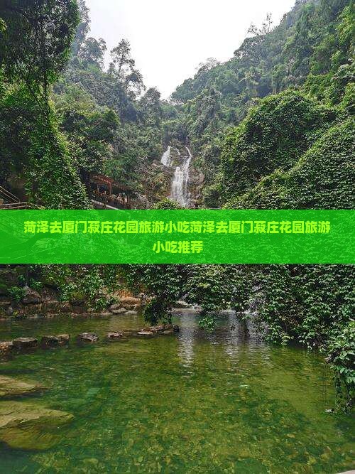 菏泽去厦门菽庄花园旅游小吃 菏泽去厦门菽庄花园旅游小吃