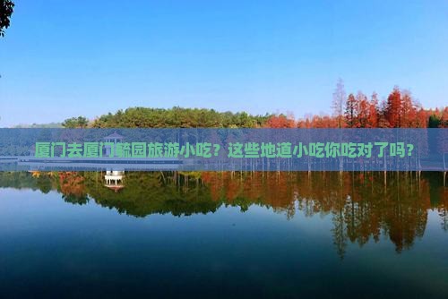 厦门去厦门毓园旅游小吃