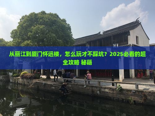 丽江去厦门怀远楼攻略