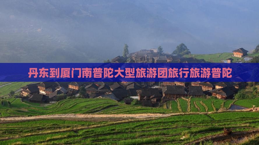 丹东到厦门南普陀大型旅游团