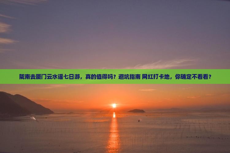 陇南去厦门云水谣七日游