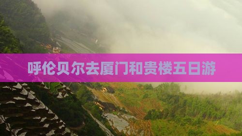 呼伦贝尔去厦门和贵楼五日游