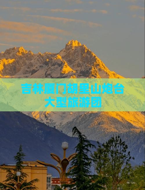吉林去厦门胡里山炮台大型旅游团