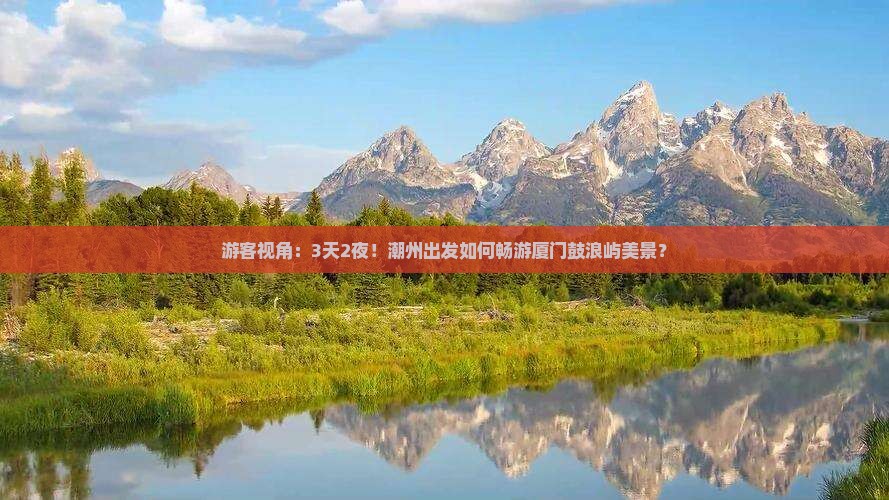 游客视角：3天2夜！潮州出发如何畅游厦门鼓浪屿美景？