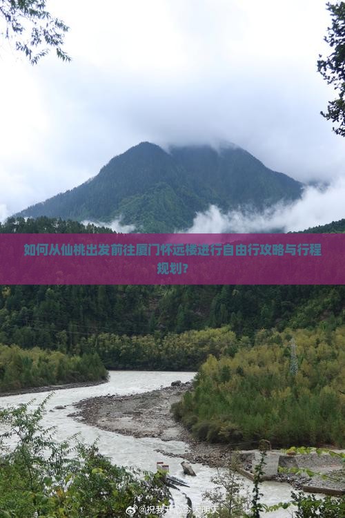 如何从仙桃出发前往厦门怀远楼进行自由行攻略与行程规划？