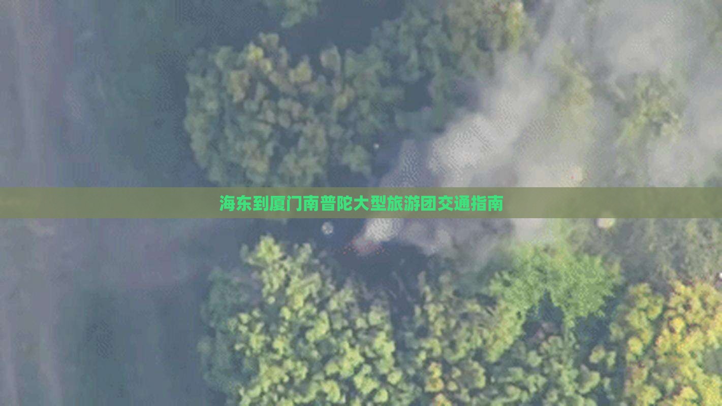 海东到厦门南普陀大型旅游团交通指南