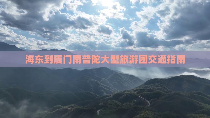 海东到厦门南普陀大型旅游团交通指南