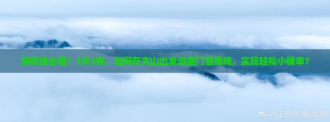 辞职族必看！3天2夜，如何在文山出发游厦门曾厝埯，实现轻松小确幸？