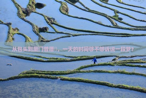 从包头到厦门曾厝垵，一天的时间够不够诉说一段梦？