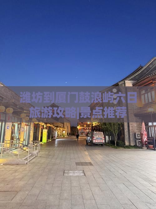 潍坊到厦门鼓浪屿六日旅游攻略|景点推荐