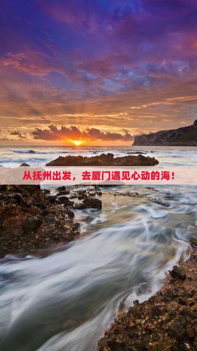 从抚州出发，去厦门遇见心动的海！