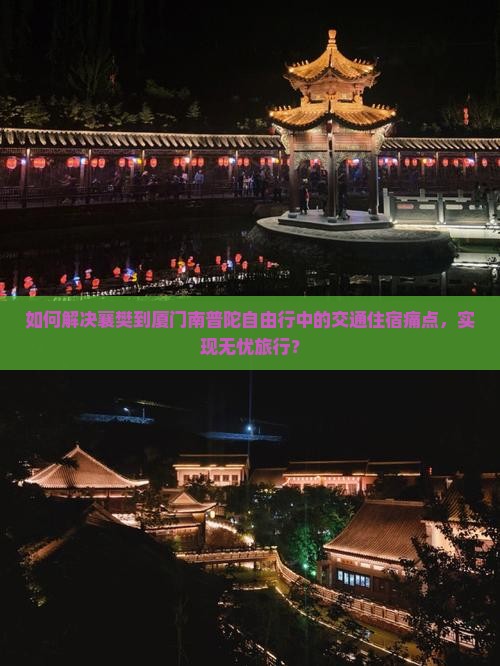 如何解决襄樊到厦门南普陀自由行中的交通住宿痛点，实现无忧旅行？