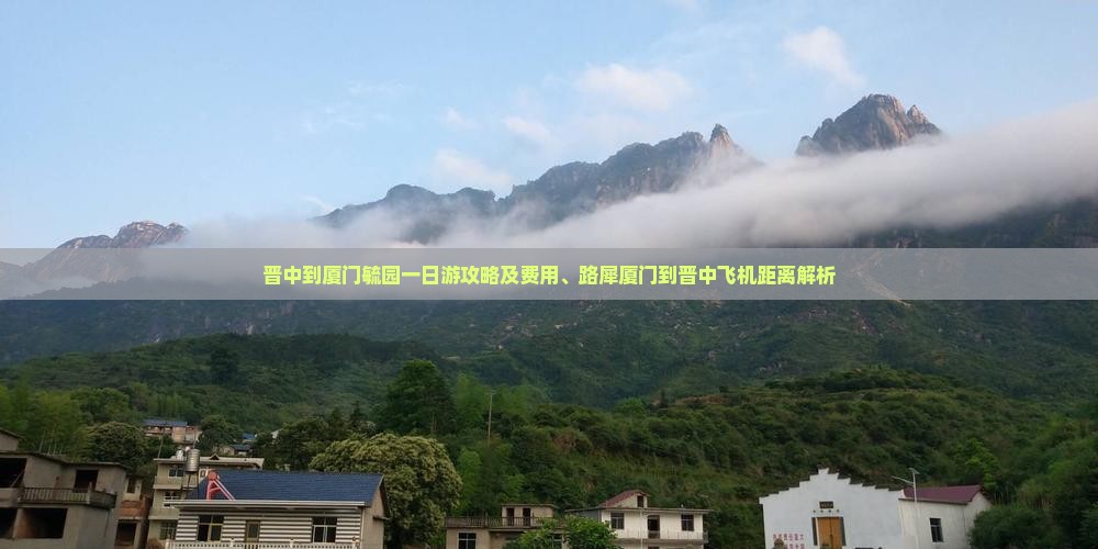 晋中到厦门毓园一日游攻略及费用、路犀厦门到晋中飞机距离解析 晋中到厦门毓园一日游攻略及费用、路犀厦门到晋中飞机距离解析