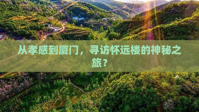 从孝感到厦门,寻访怀远楼的神秘之旅? 从孝感到厦门,寻访怀远楼的神秘之旅?