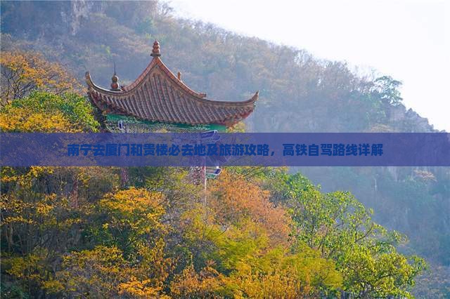 南宁去厦门和贵楼必去地及旅游攻略，高铁自驾路线详解
