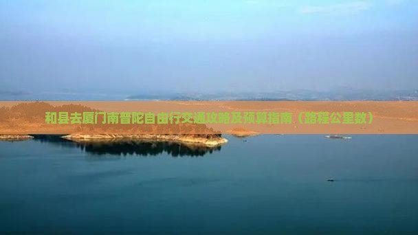 和县去厦门南普陀自由行交通攻略及预算指南（路程公里数）