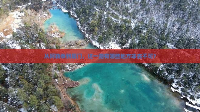 从阿勒泰到厦门，这一路有哪些地方非去不可？