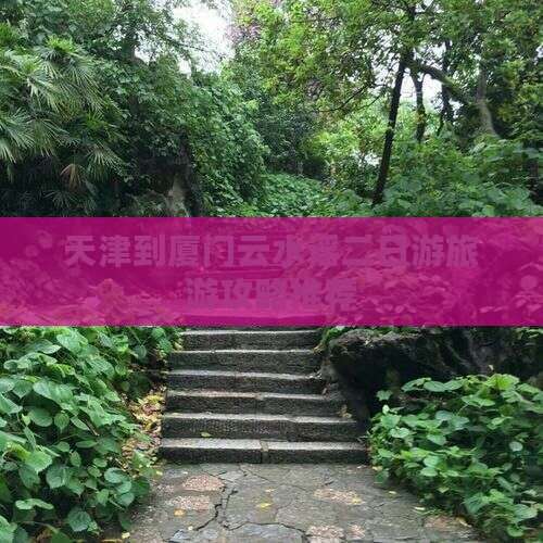天津到厦门云水谣二日游旅游攻略推荐