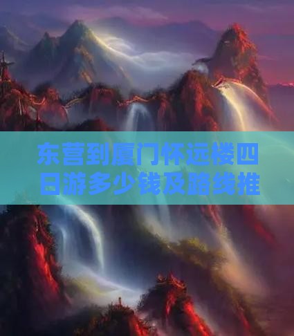 东营到厦门怀远楼四日游多少钱及路线推荐