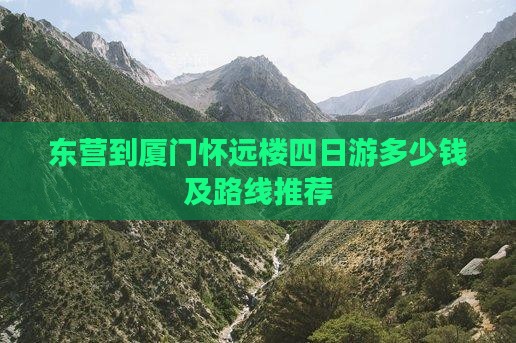 东营到厦门怀远楼四日游多少钱及路线推荐