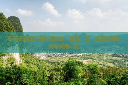 石河子到厦门云水谣旅游：距离、票、机票价格及动车费用一览