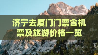 济宁去厦门门票含机票及旅游价格一览
