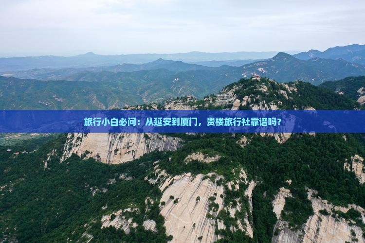 旅行小白必问：从延安到厦门，贵楼旅行社靠谱吗？