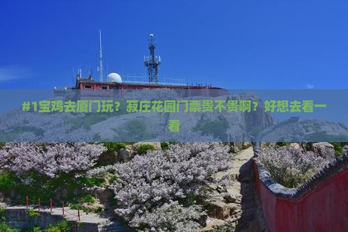 #1宝鸡去厦门玩？菽庄花园门票贵不贵啊？好想去看一看