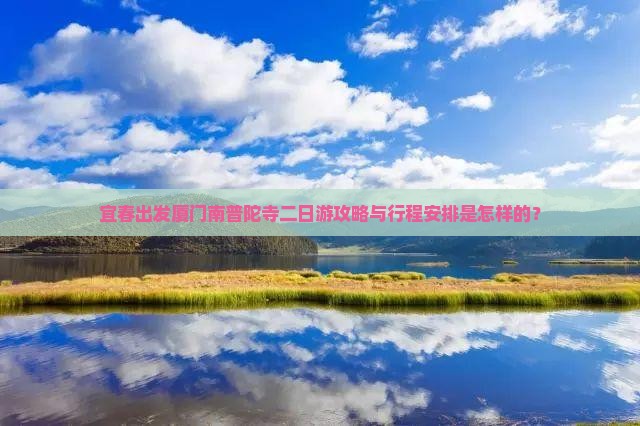 宜春出发厦门南普陀寺二日游攻略与行程安排是怎样的？