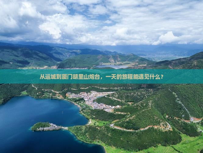 从运城到厦门胡里山炮台，一天的旅程能遇见什么？